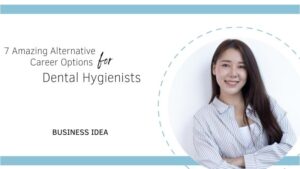 7 Amazing Alternative Career Options for Dental Hygienists